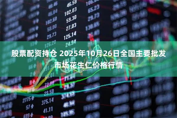股票配资持仓 2025年10月26日全国主要批发市场花生仁价格行情